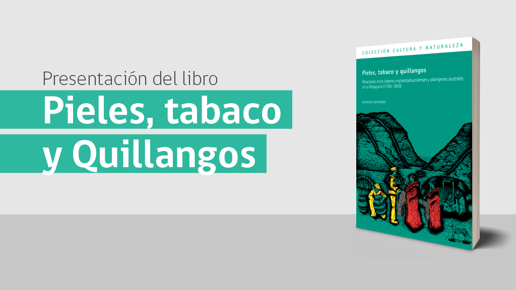 Presentación libro: Pieles, tabaco y quillangos. Relaciones entre loberos angloestadounidenses y aborígenes australes en la Patagonia (1780-1850)