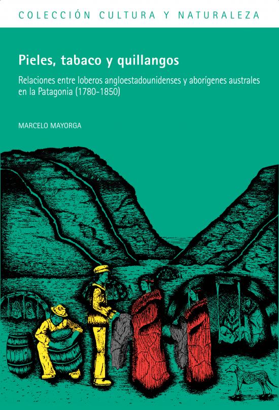 Portada Pieles, tabaco y quillangos. Relaciones entre loberos angloestadounidenses y aborígenes australes en la Patagonia (1780-1850)