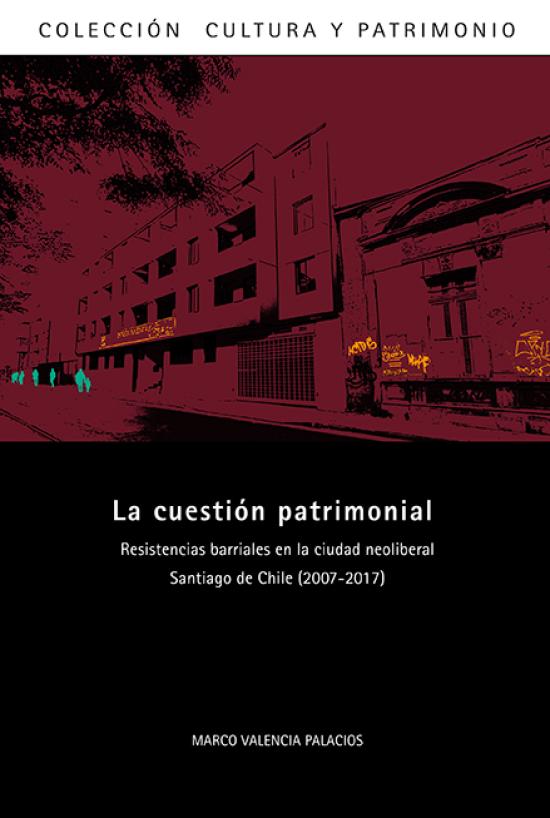 La cuestión patrimonial. Resistencias barriales en la ciudad neoliberal Santiago de Chile (2007-2017)