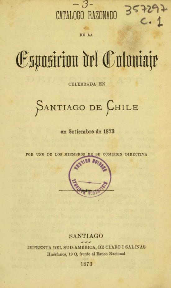 Catálogo razonado de la Esposición del Coloniaje celebrada en Santiago de Chile en setiembre de 1873 por uno de los miembros de su comisión directiva